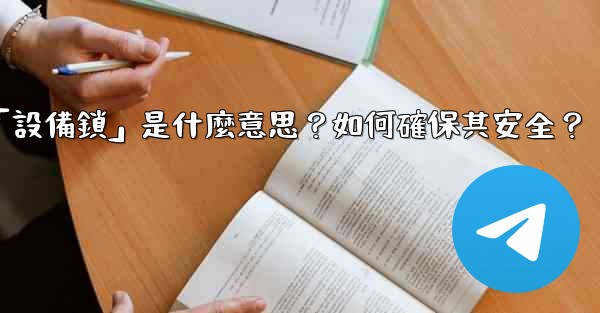 電報秘密聊天的「設備鎖」是什麼意思？如何確保其安全？