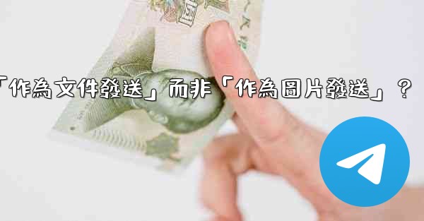 電報發送文件時，如何選擇「作為文件發送」而非「作為圖片發送」？