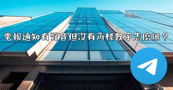 電報通知有聲音但沒有角標數字怎麼辦？