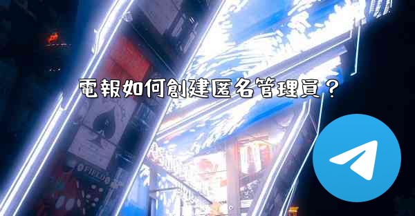 電報如何創建匿名管理員？