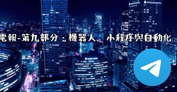 電報-第九部分：機器人、小程序與自動化