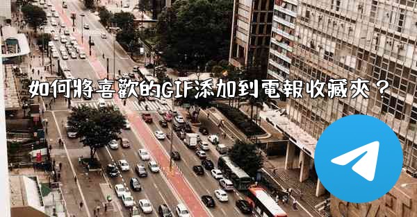 如何將喜歡的GIF添加到電報收藏夾？