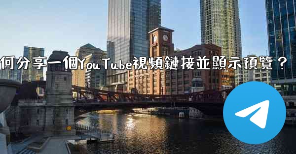 電報如何分享一個YouTube視頻鏈接並顯示預覽？