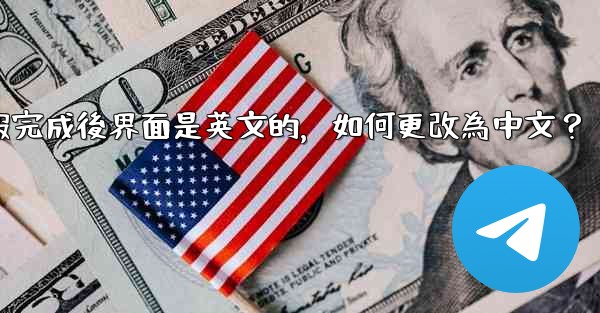 註冊電報完成後界面是英文的，如何更改為中文？