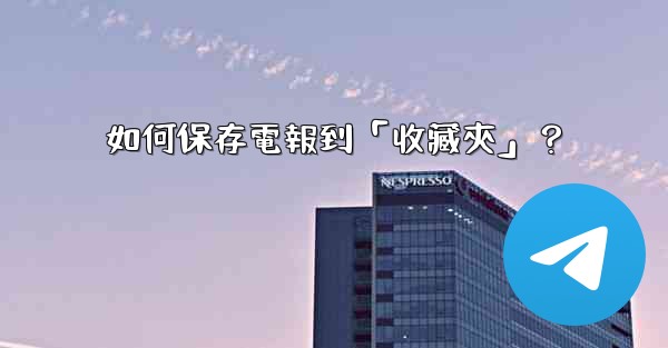 如何保存電報到「收藏夾」？