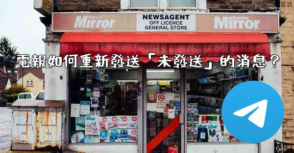 <b>電報如何重新發送「未發送」的消息？</b>