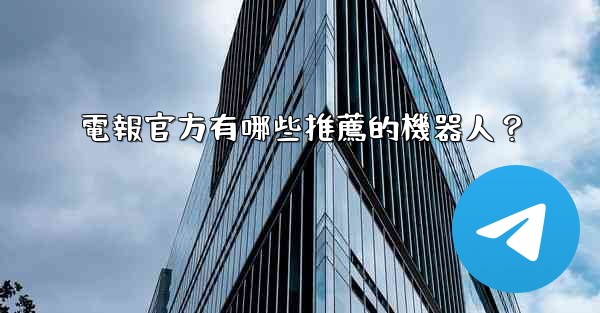 <b>電報官方有哪些推薦的機器人？</b>