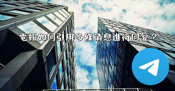 電報如何引用多條消息進行回复？