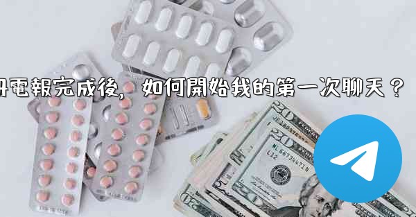 註冊電報完成後，如何開始我的第一次聊天？