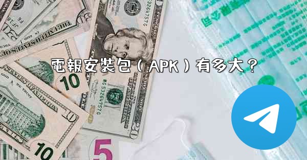 電報安裝包（APK）有多大？