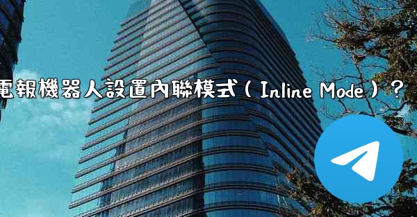 如何為電報機器人設置內聯模式（Inline Mode）？
