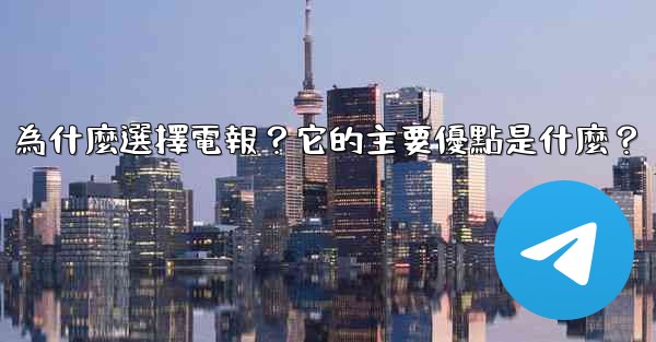 <b>為什麼選擇電報？它的主要優點是什麼？</b>