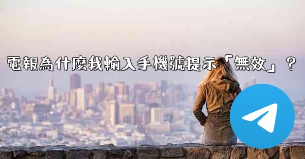 電報為什麼我輸入手機號提示「無效」？