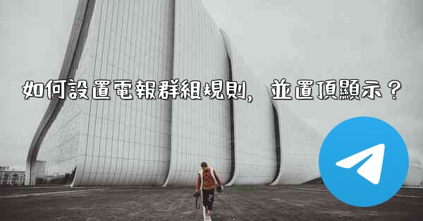 如何設置電報群組規則，並置頂顯示？