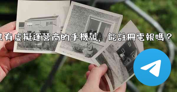 我只有虛擬運營商的手機號，能註冊電報嗎？