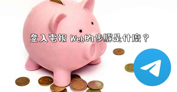 登入電報 Web的步驟是什麼？