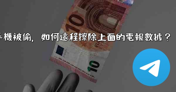 如果我的手機被偷，如何遠程擦除上面的電報數據？