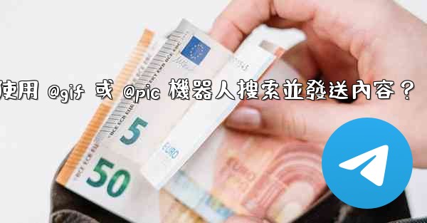 電報如何使用 @gif 或 @pic 機器人搜索並發送內容？
