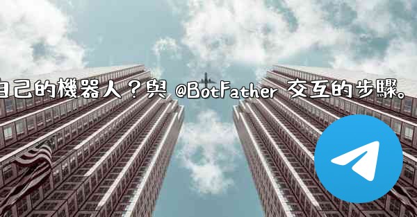 <b>電報如何創建自己的機器人？與 @BotFather 交互的步驟。</b>