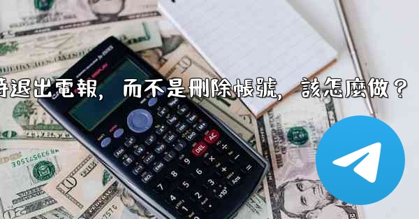 我只是想暫時退出電報，而不是刪除帳號，該怎麼做？