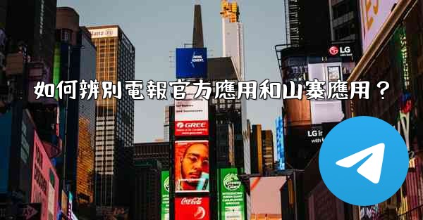 如何辨別電報官方應用和山寨應用？