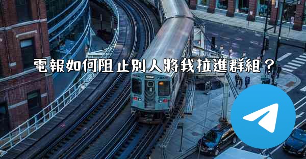 電報如何阻止別人將我拉進群組？