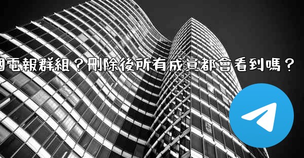 如何刪除一個電報群組？刪除後所有成員都會看到嗎？