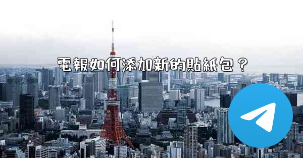 電報如何添加新的貼紙包？