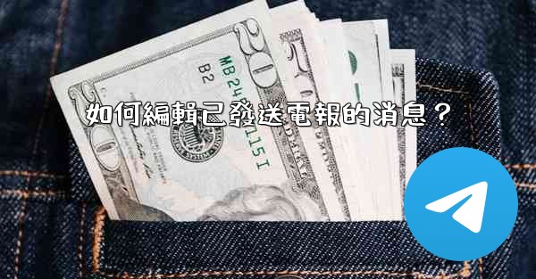 如何編輯已發送電報的消息？