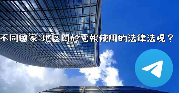 如何遵守不同國家-地區關於電報使用的法律法規？