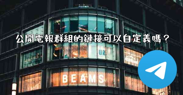 公開電報群組的鏈接可以自定義嗎？