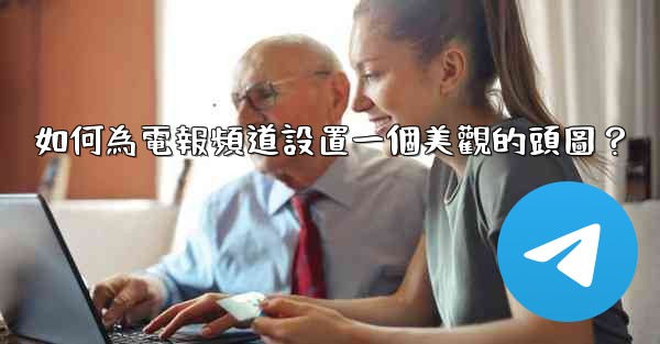 如何為電報頻道設置一個美觀的頭圖？