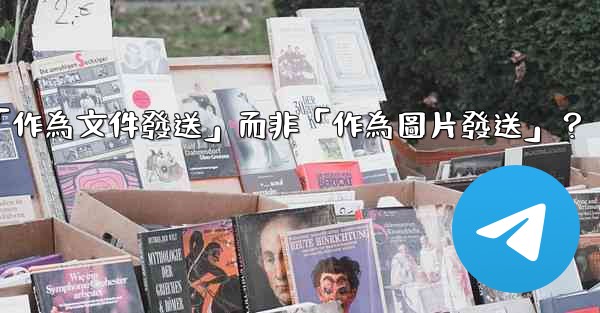 電報發送文件時，如何選擇「作為文件發送」而非「作為圖片發送」？