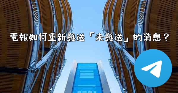 電報如何重新發送「未發送」的消息？