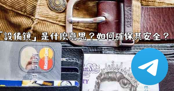 電報秘密聊天的「設備鎖」是什麼意思？如何確保其安全？