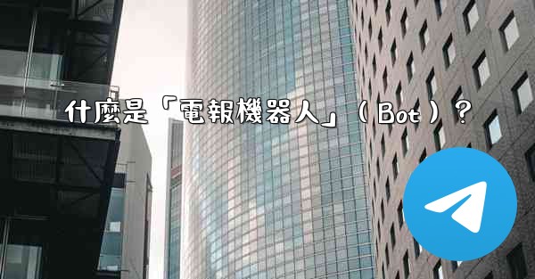 什麼是「電報機器人」（Bot）？