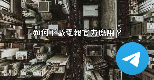 如何下載電報官方應用？