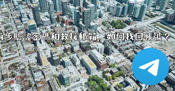 我忘記了電報兩步驗證密碼和救援郵箱，如何找回帳號？