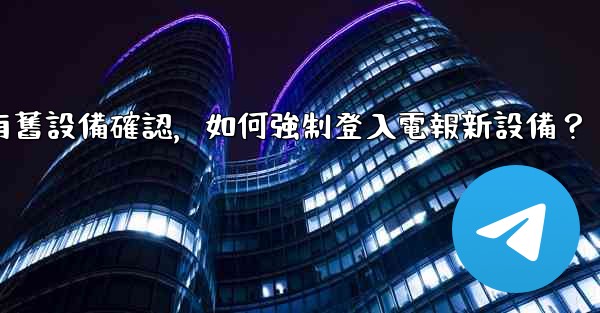 沒有舊設備確認，如何強制登入電報新設備？