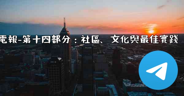 電報-第十四部分：社區、文化與最佳實踐