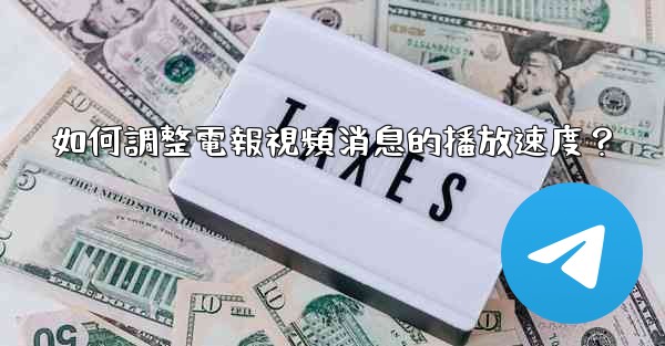 如何調整電報視頻消息的播放速度？