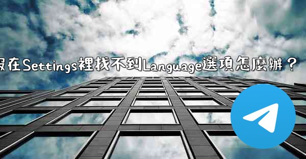 電報在Settings裡找不到Language選項怎麼辦？