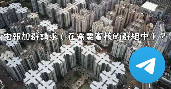 如何批准或拒絕用戶的電報加群請求（在需要審核的群組中）？