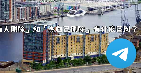 電報「為所有人刪除」和「為自己刪除」有什麼區別？