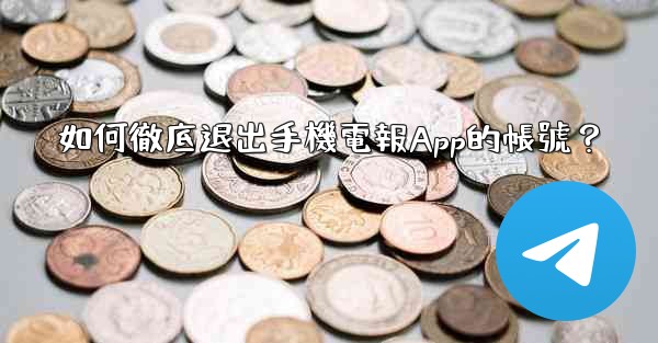 如何徹底退出手機電報App的帳號？