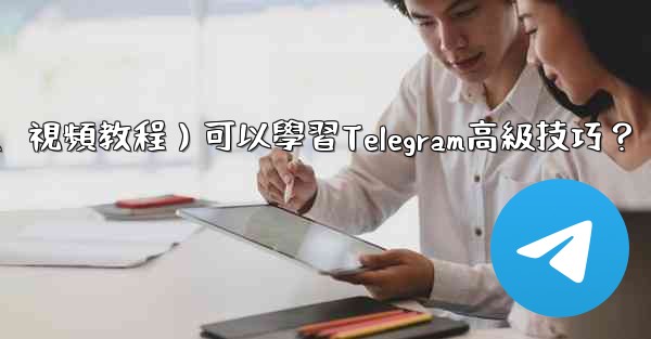 有哪些優質的在線資源（如博客、論壇、視頻教程）可以學習Telegram高級技巧？
