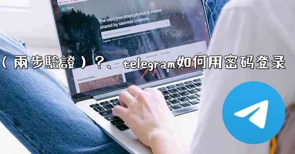 <b>如何為我的Telegram帳號設置一個密碼（兩步驗證）？、telegram如何用密码登录</b>