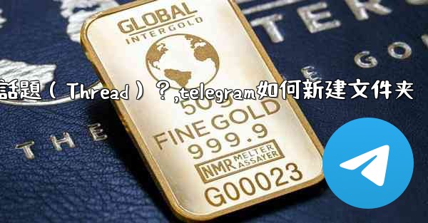 如何創建一個Telegram話題（Thread）？,telegram如何新建文件夹