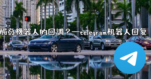 <b>Telegram如何讓內聯鍵盤按鈕觸發機器人的回調？—telegram机器人回复</b>