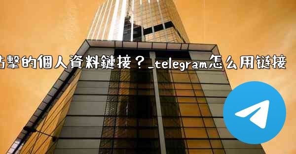 如何給Telegram頻道添加一個可點擊的個人資料鏈接？_telegram怎么用链接
